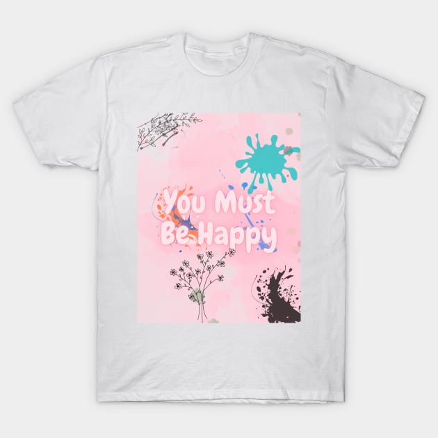 you must be happy with art T-Shirt by ✪Your New Fashion✪